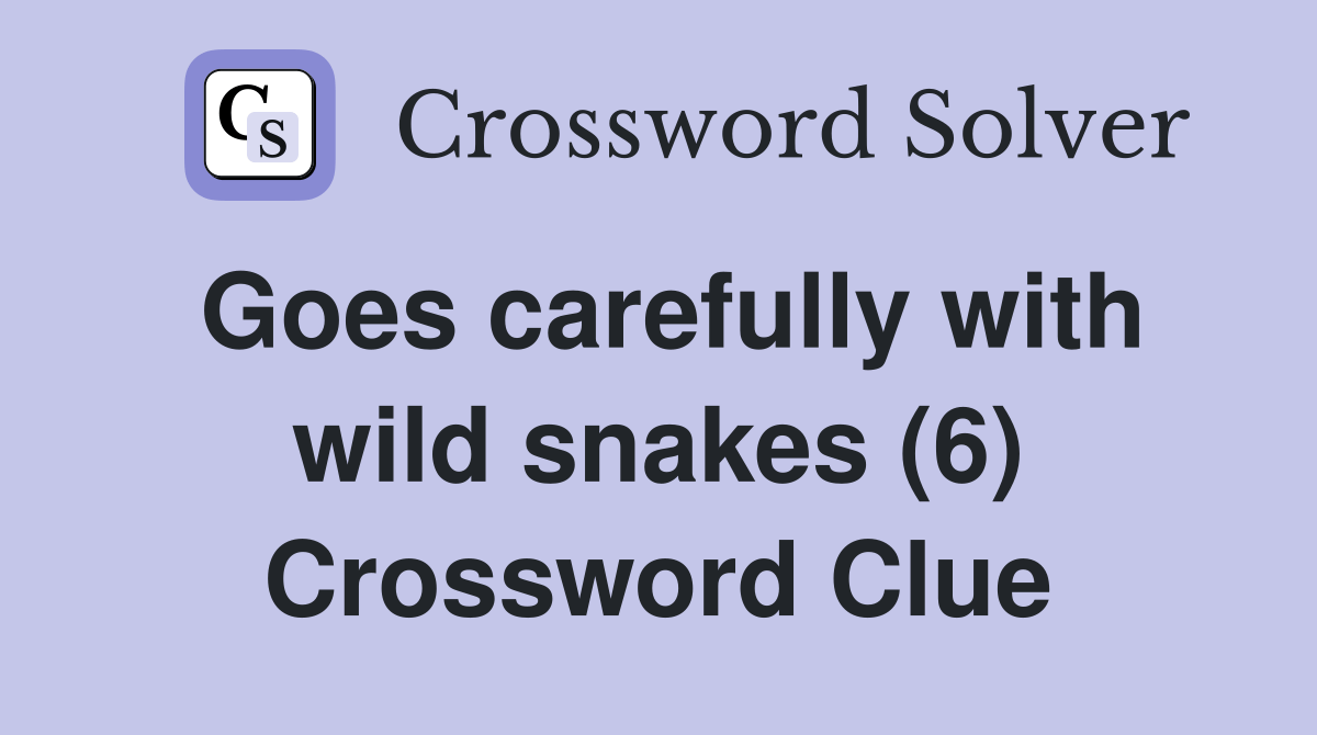 Goes carefully with wild snakes (6) Crossword Clue Answers
